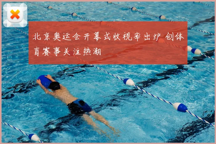 北京奥运会开幕式收视率出炉 创体育赛事关注热潮