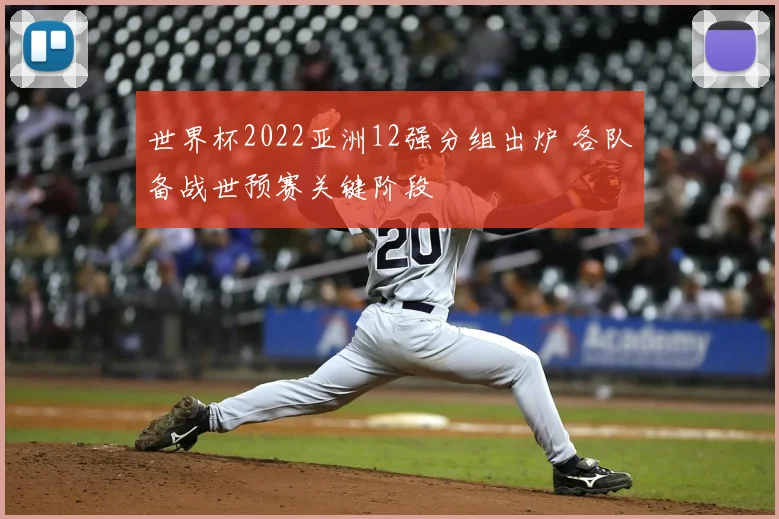 世界杯2022亚洲12强分组出炉 各队备战世预赛关键阶段