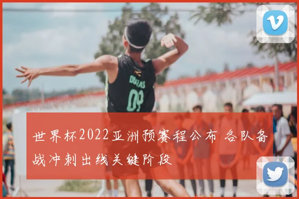 世界杯2022亚洲预赛程公布 各队备战冲刺出线关键阶段