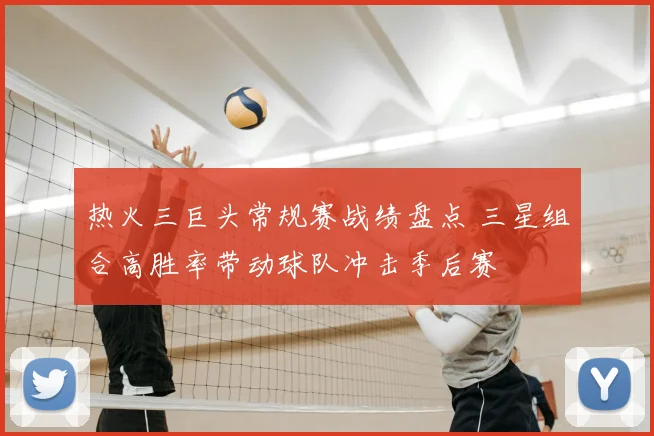 热火三巨头常规赛战绩盘点 三星组合高胜率带动球队冲击季后赛