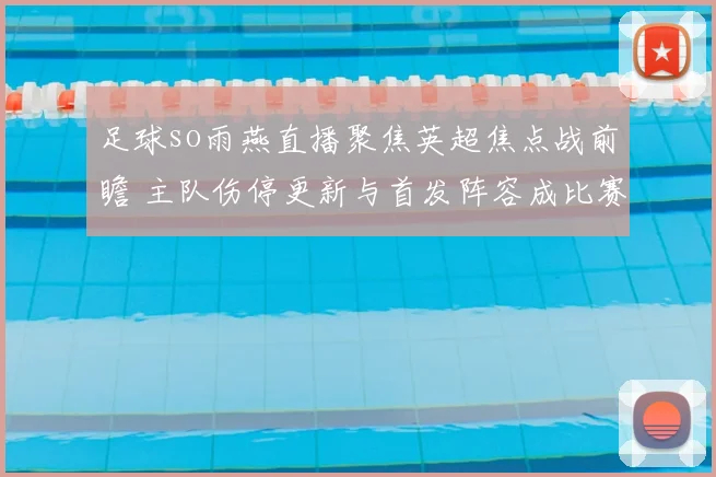 足球so雨燕直播聚焦英超焦点战前瞻 主队伤停更新与首发阵容成比赛看点