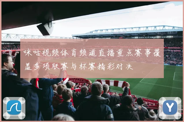 咪咕视频体育频道直播重点赛事覆盖多项联赛与杯赛精彩对决